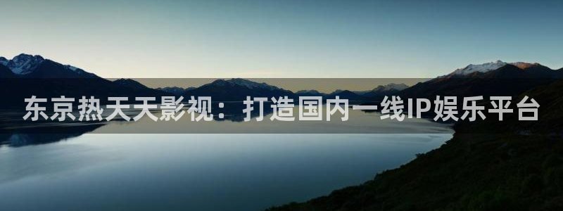 第七电影影院：东京热天天影视：打造国内一线IP娱乐平台
